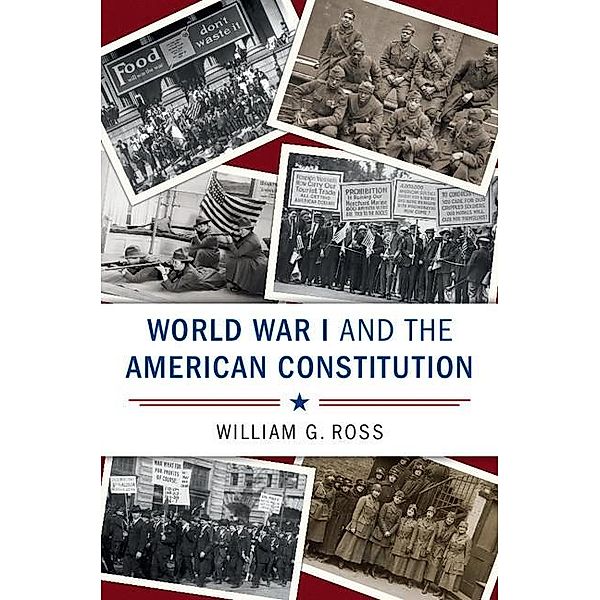 World War I and the American Constitution / Cambridge Studies on the American Constitution, William G. Ross