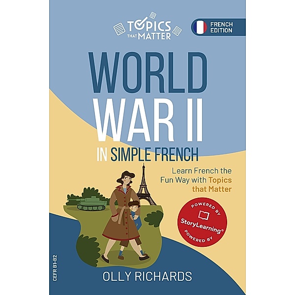 World War II in Simple French: Learn French the Fun Way with Topics that Matter (Topics that Matter: French Edition) / Topics that Matter: French Edition, Olly Richards