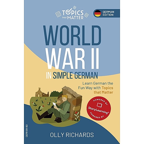 World War II in Simple German: Learn German the Fun Way with Topics that Matter (Topics that Matter: German Edition, #1) / Topics that Matter: German Edition, Olly Richards