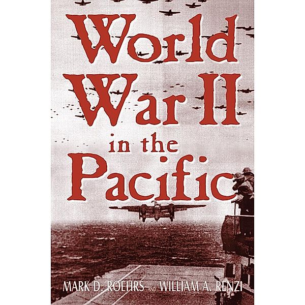World War II in the Pacific, William A. Renzi, Mark D. Roehrs