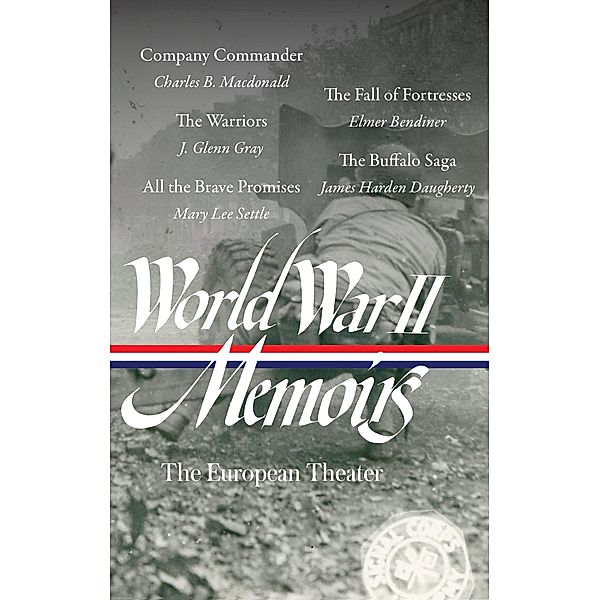World War II Memoirs: The European Theater (LOA #385), Charles B. MacDonald, J. Glenn Gray, Mary Lee Settle, Elmer Bendiner