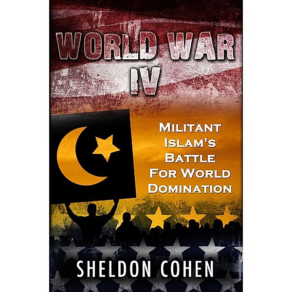 World War IV: Militant Islam's Battle For World Domination / eBookIt.com, Sheldon JD Cohen