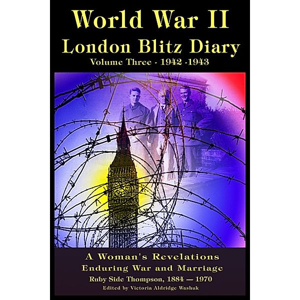 World War ll London Blitz Diaries: World War ll London Blitz Diary Volume 3 1942-1943, Victoria Washuk