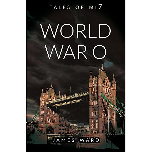 World War O (Tales of MI7, #7) / Tales of MI7, James Ward