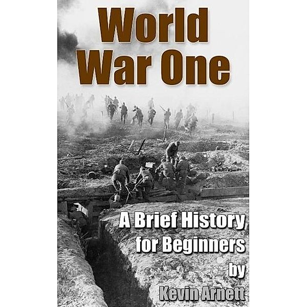 World War One: A Brief History For Beginners, Kevin Arnett