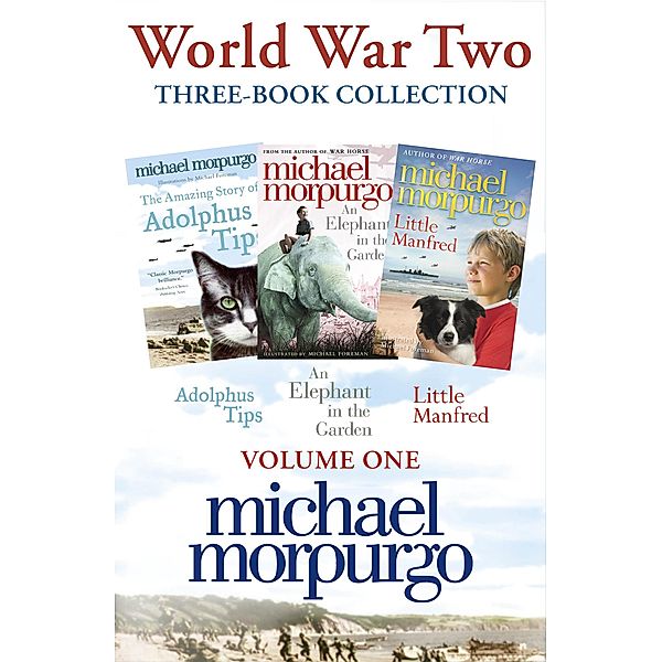World War Two Collection: The Amazing Story of Adolphus Tips, An Elephant in the Garden, Little Manfred, Michael Morpurgo