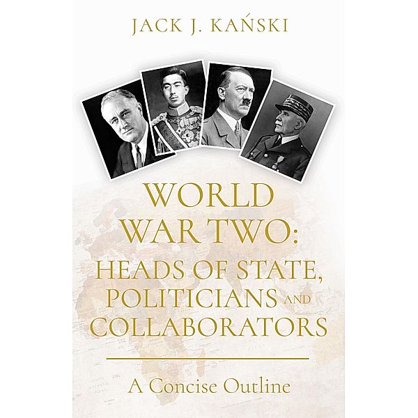 World War Two: Heads of State, Politicians and Collaborators, Jack J. Kanski