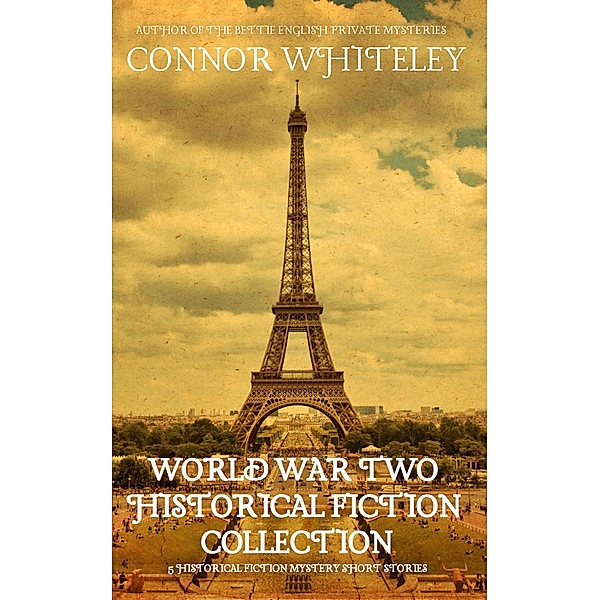 World War Two Historical Fiction Collection: 5 Historical Fiction Mystery Short Stories, Connor Whiteley