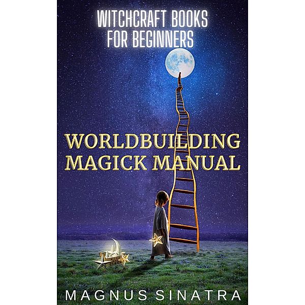 Worldbuilding Magick Manual (Witchcraft Books for Beginners, #4) / Witchcraft Books for Beginners, Magnus Sinatra