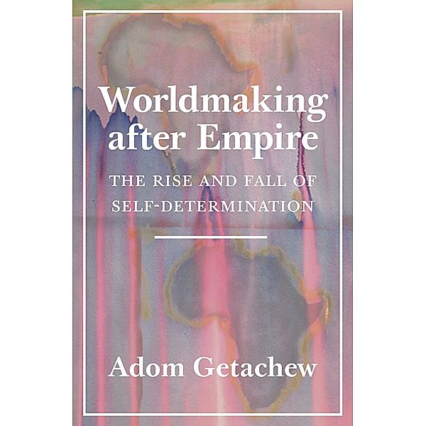 Worldmaking after Empire, Adom Getachew