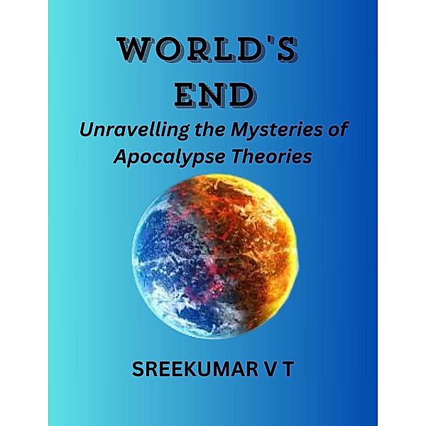 World's End: Unravelling the Mysteries of Apocalypse Theories, Sreekumar V T