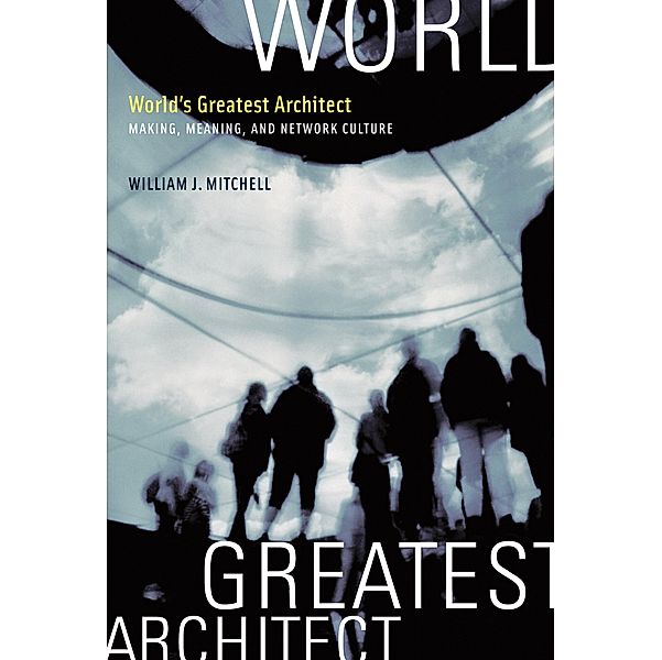 World's Greatest Architect, William J. Mitchell