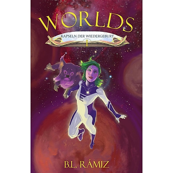 Worlds. Kapseln der Wiedergeburt I / Worlds Bd.1, B. L. Rámiz