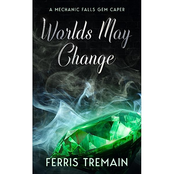 Worlds May Change (A Mechanic Falls Gem Caper, #1) / A Mechanic Falls Gem Caper, Ferris Tremain