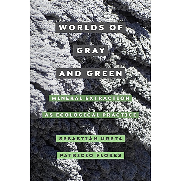 Worlds of Gray and Green / Critical Environments: Nature, Science, and Politics Bd.11, Sebastián Ureta