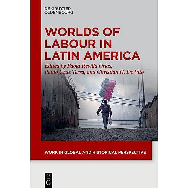 Worlds of Labour in Latin America / Work in Global and Historical Perspective Bd.13