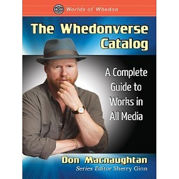 Worlds of Whedon: The Whedonverse Catalog, Don Macnaughtan, Sherry Ginn