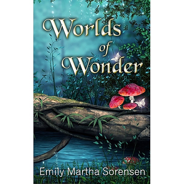 Worlds of Wonder (Short Story Collections, #1), Emily Martha Sorensen