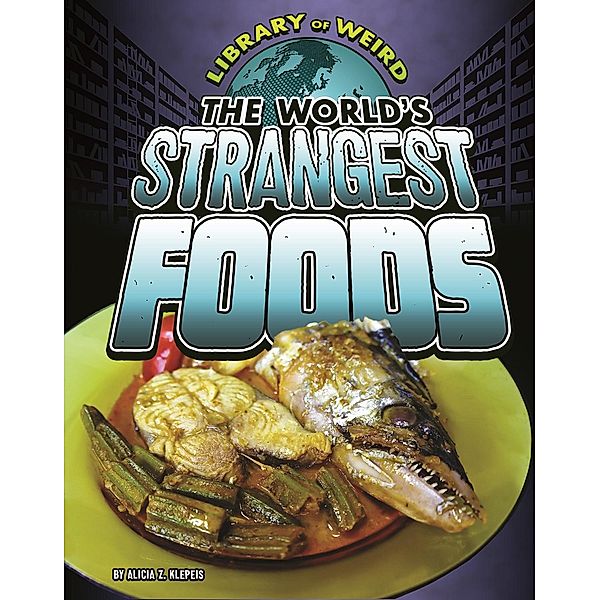 World's Strangest Foods, Alicia Z. Klepeis