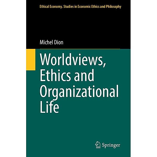 Worldviews, Ethics and Organizational Life / Ethical Economy Bd.60, Michel Dion
