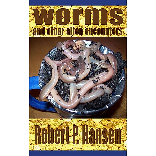 Worms and Other Alien Encounters, Robert P. Hansen