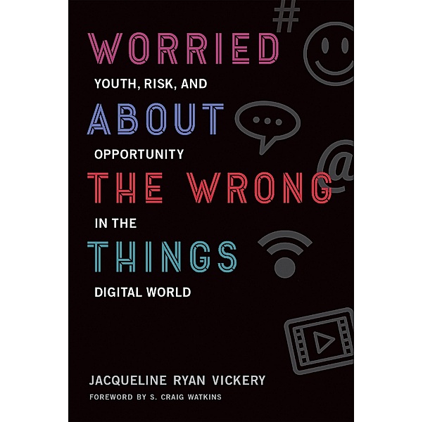 Worried About the Wrong Things / The John D. and Catherine T. MacArthur Foundation Series on Digital Media and Learning, Jacqueline Ryan Vickery