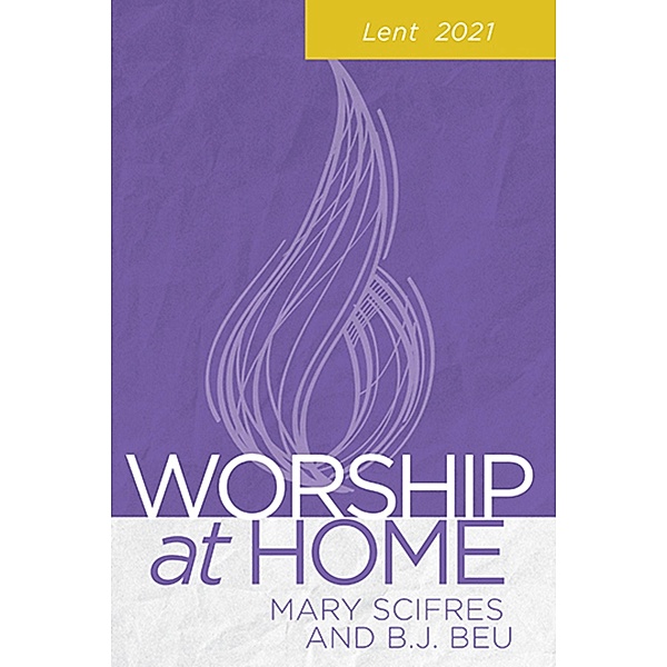 Worship at Home: Lent 2021, Mary Scifres, B. J. Beu