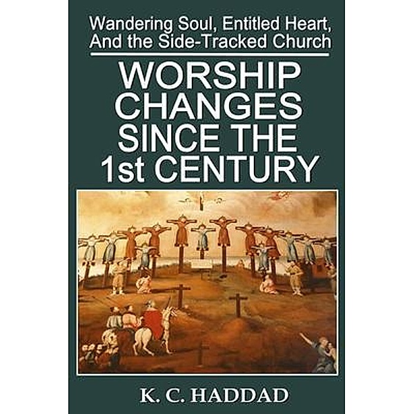 Worship Changes Since the First Century / Wandering Soul, Entitled Heart, SideTracked Church, K M Haddad
