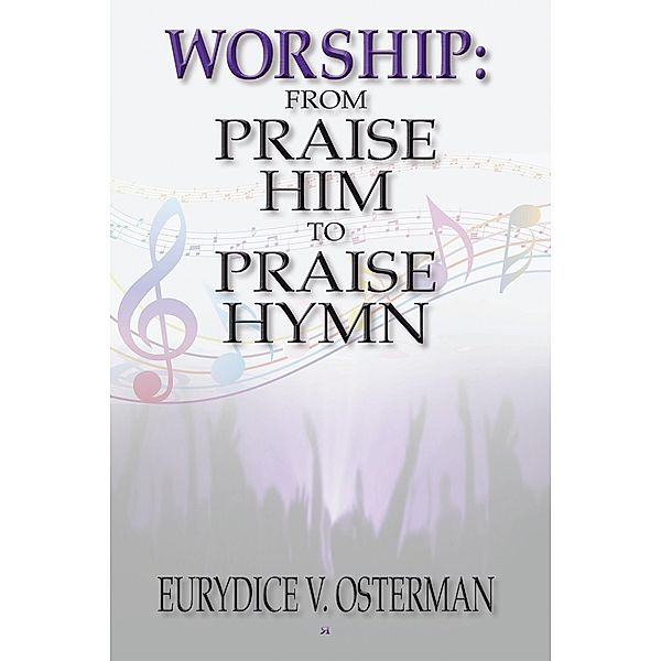 Worship: from Praise Him to Praise Hymn, Eurydice V. Osterman