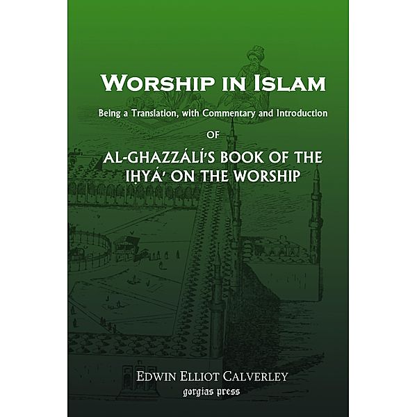 Worship In Islam: Al-Ghazzali's Book of the Ihya, Edwin E. Calverley