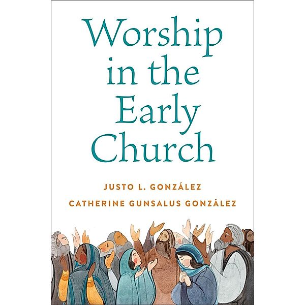 Worship in the Early Church, Justo L. González, Catherine Gunsalus González