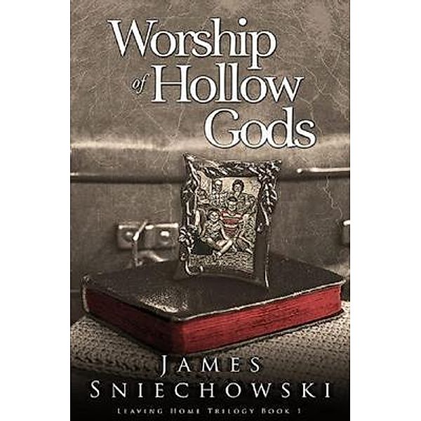 Worship of Hollow Gods / Leaving Home Series Bd.1, James Sniechowski