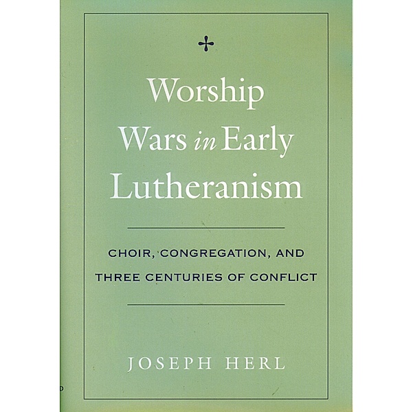 Worship Wars in Early Lutheranism, Joseph Herl