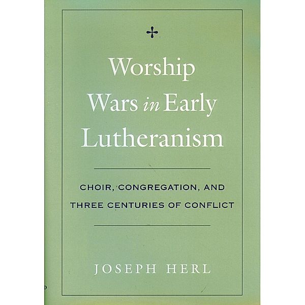 Worship Wars in Early Lutheranism, Joseph Herl