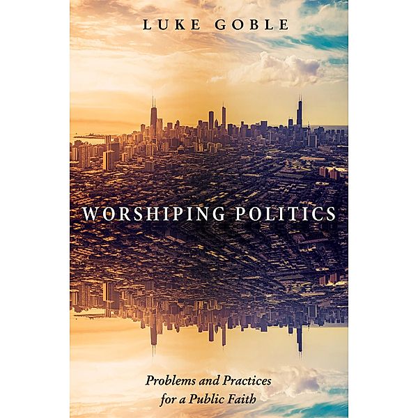 Worshiping Politics, Luke J. Goble