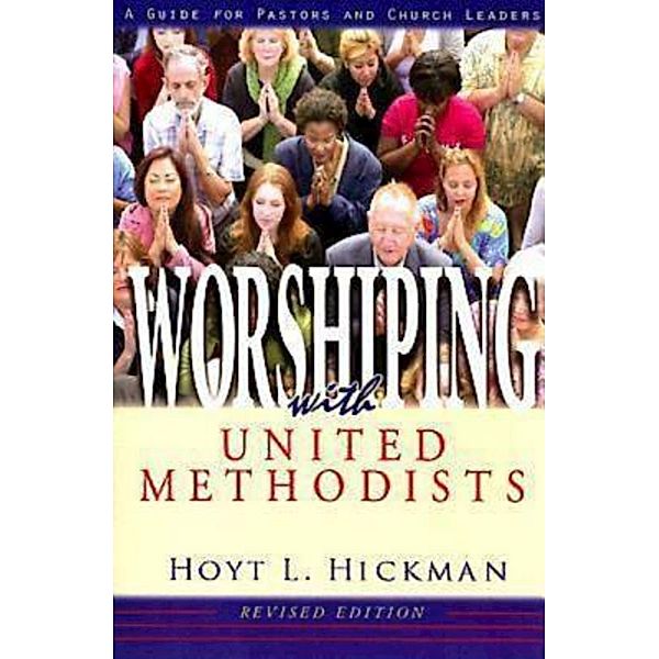 Worshiping with United Methodists Revised Edition, Hoyt L. Hickman