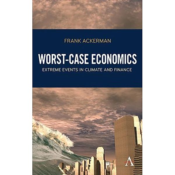 Worst-Case Economics / Anthem Frontiers of Global Political Economy and Development, Frank Ackerman