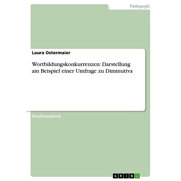 Wortbildungskonkurrenzen: Darstellung am Beispiel einer Umfrage zu Diminutiva, Laura Ostermaier