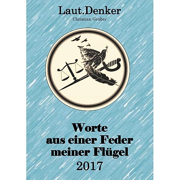 Worte aus einer Feder meiner Flügel - 2017, Christian Gruber