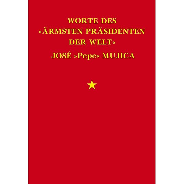 Worte des ärmsten Präsidenten der Welt José Pepe Mujica, José Mujica