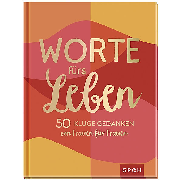 Worte fürs Leben - 50 kluge Gedanken von Frauen für Frauen, Groh Verlag