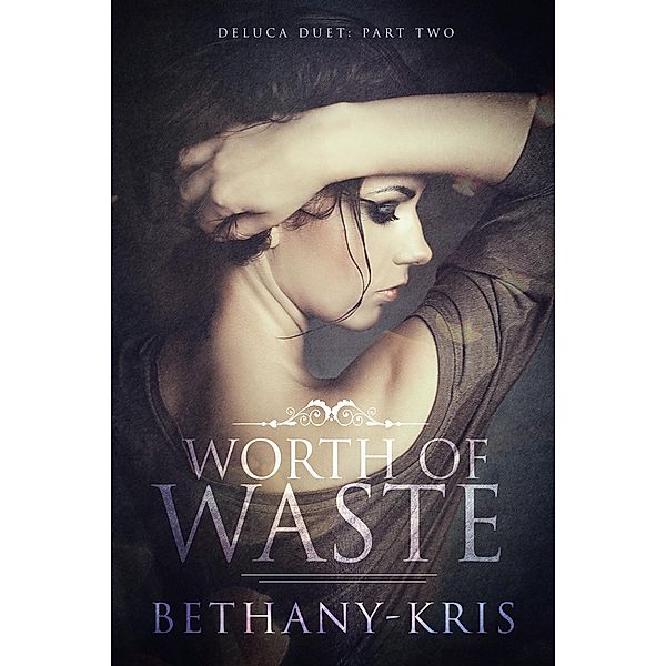 Worth of Waste (DeLuca Duet, #2) / DeLuca Duet, Bethany-Kris