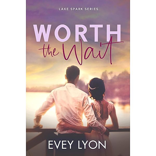 Worth the Wait (Lake Spark, #3) / Lake Spark, Evey Lyon