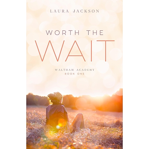 Worth the Wait (Waltham Academy, #1) / Waltham Academy, Laura Jackson