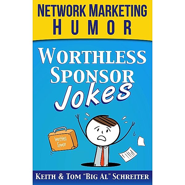 Worthless Sponsor Jokes: Network Marketing Humor, Keith Schreiter, Tom "Big Al" Schreiter