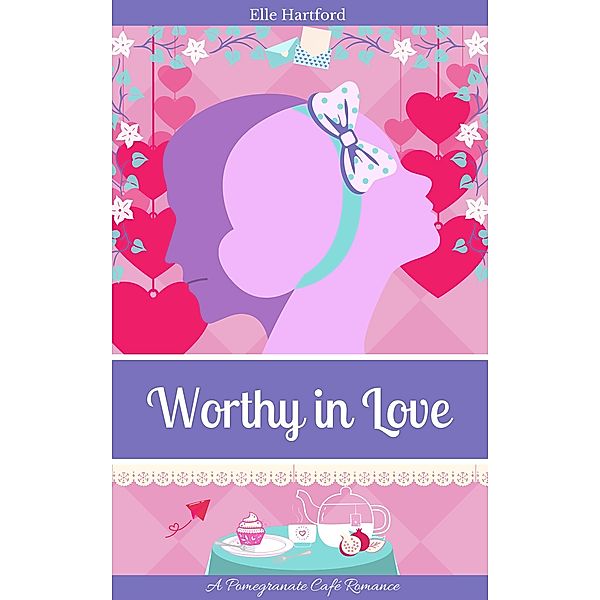 Worthy in Love (Pomegranate Café Romance, #1) / Pomegranate Café Romance, Elle Hartford