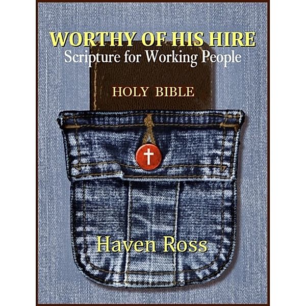 Worthy Of His Hire: Scripture For Working People, Haven Ross