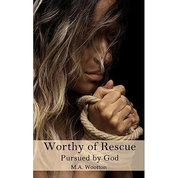Worthy of Rescue - Pursued by God, M. A. Wootton