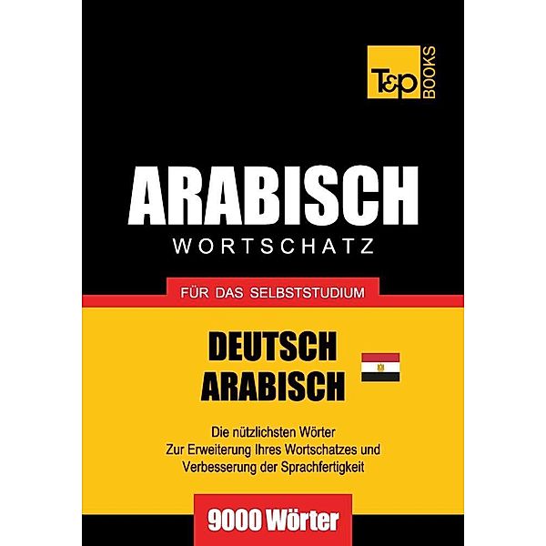Wortschatz Deutsch-Ägyptisch-Arabisch für das Selbststudium - 9000 Wörter, Andrey Taranov