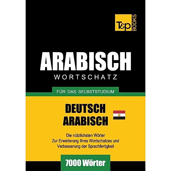 Wortschatz Deutsch-Ägyptisch-Arabisch für das Selbststudium - 7000 Wörter, Andrey Taranov